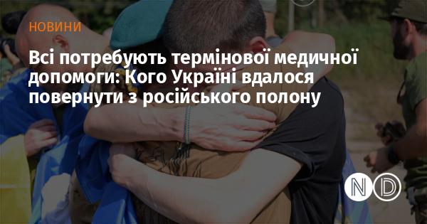 Усі потребують невідкладної медичної допомоги: кого з російського полону вдалося визволити Україні.