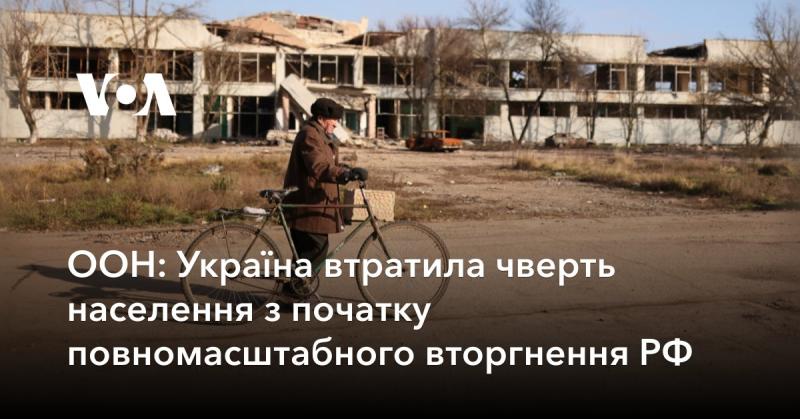 ООН: З початку повномасштабного вторгнення Росії Україна зазнала втрати у вигляді чверті свого населення.