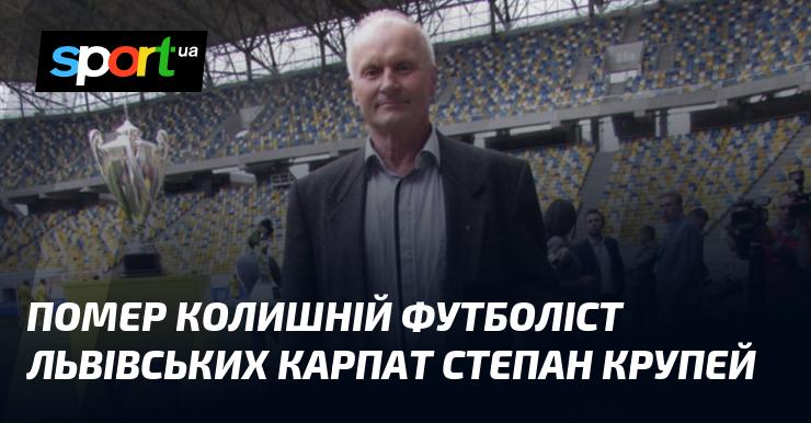 Пішов із життя колишній гравець львівських Карпат Степан Крупей.