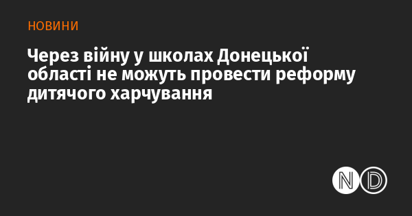 Внаслідок війни в навчальних закладах Донецької області неможливо реалізувати реформу харчування для дітей.